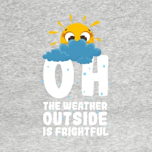 Oh, the weather outside is frightful T-Shirt